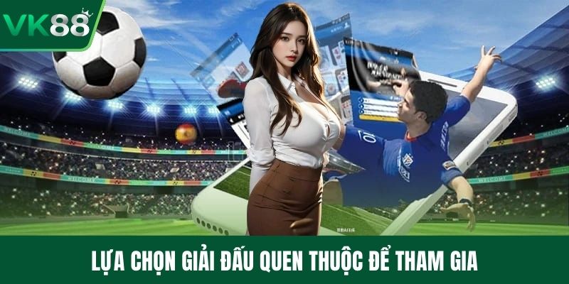 Lựa chọn giải đấu quen thuộc để tham gia
