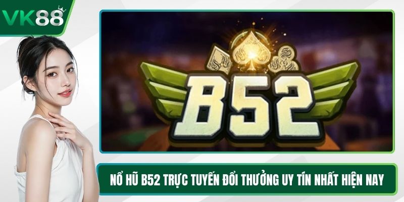 Nổ Hũ B52 Trực Tuyến Đổi Thưởng Uy Tín Nhất Hiện Nay