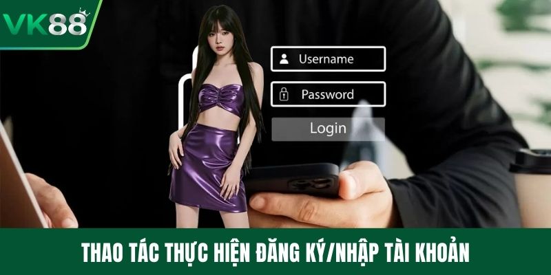 Thao tác thực hiện đăng ký/nhập tài khoản